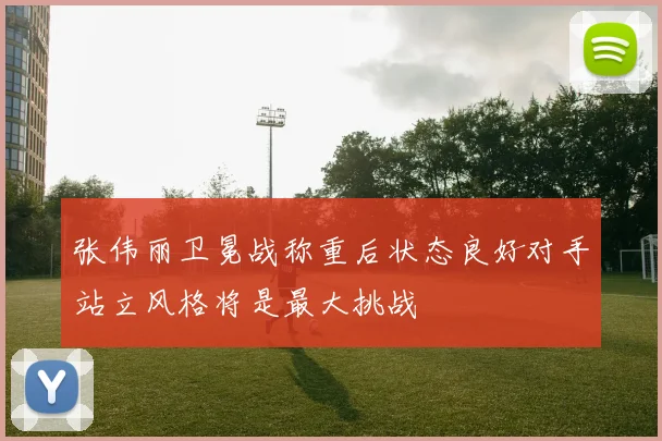 张伟丽卫冕战称重后状态良好对手站立风格将是最大挑战