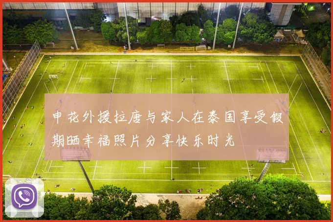 申花外援拉唐与家人在泰国享受假期晒幸福照片分享快乐时光