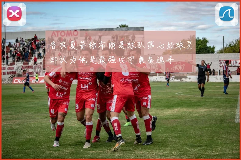 香农夏普称布朗是球队第七好球员却认为他是最强攻守兼备选手